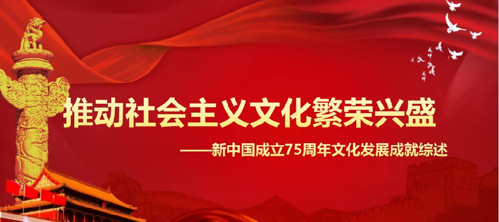 推动社会主义文化繁荣兴盛——新中国成立75周年文化发展成就综述
